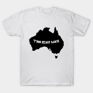 Too Easy Mate. T-Shirt